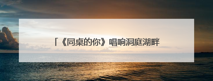 《同桌的你》唱响洞庭湖畔 我们的青春并未散场！
