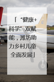 “健康+科学”双赋能，潍坊助力乡村儿童全面发展