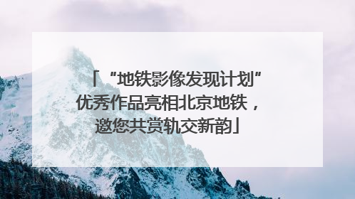 “地铁影像发现计划”优秀作品亮相北京地铁，邀您共赏轨交新韵