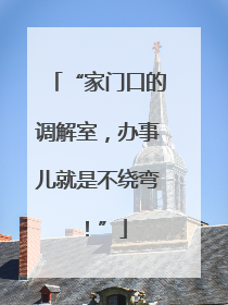 “家门口的调解室，办事儿就是不绕弯！”