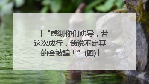 “感谢你们劝导，若这次成行，我说不定真的会被骗！”(图)