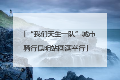 “我们天生一队”城市骑行昆明站圆满举行