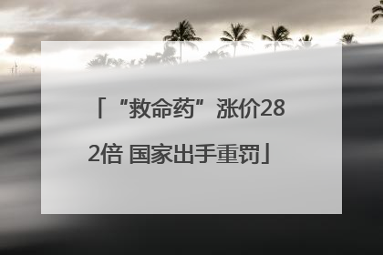 “救命药”涨价282倍 国家出手重罚