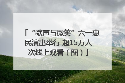 “歌声与微笑”六一惠民演出举行 超15万人次线上观看（图）