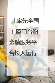 率先全国！厦门台胞金融服务平台投入运行