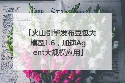 火山引擎发布豆包大模型1.6，加速Agent大规模应用