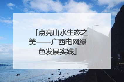 点亮山水生态之美——广西电网绿色发展实践
