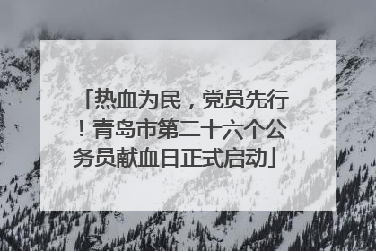 热血为民，党员先行！青岛市第二十六个公务员献血日正式启动