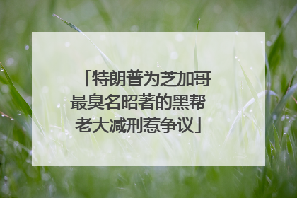 特朗普为芝加哥最臭名昭著的黑帮老大减刑惹争议