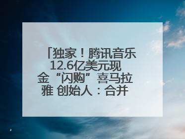 独家！腾讯音乐12.6亿美元现金“闪购”喜马拉雅 创始人：合并胜过单打独斗