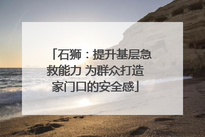 石狮：提升基层急救能力 为群众打造家门口的安全感