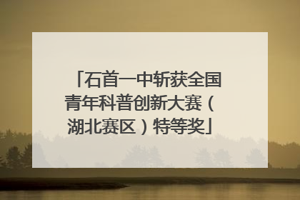 石首一中斩获全国青年科普创新大赛（湖北赛区）特等奖