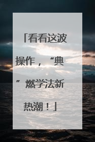 看看这波操作，“典”燃学法新热潮！