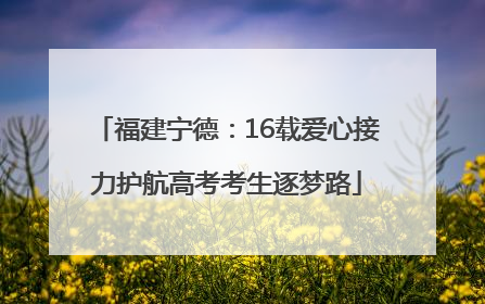 福建宁德：16载爱心接力护航高考考生逐梦路