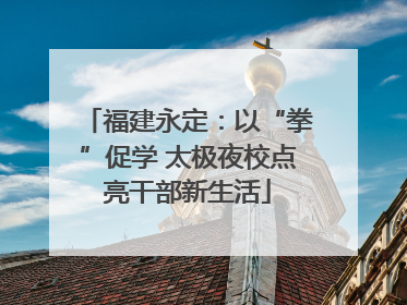 福建永定：以“拳”促学 太极夜校点亮干部新生活
