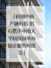 科创中南 产融有招 招行携手中南大学科技园举办银企服务对接会