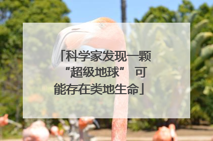 科学家发现一颗“超级地球” 可能存在类地生命