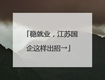 稳就业，江苏国企这样出招→