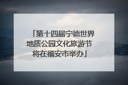 第十四届宁德世界地质公园文化旅游节将在福安市举办
