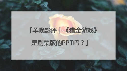 羊晚影评｜《猎金游戏》是剧集版的PPT吗？