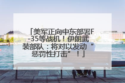 美军正向中东部署F-35等战机！伊朗武装部队：将对以发动“惩罚性打击”！