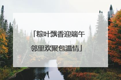 粽叶飘香迎端午 邻里欢聚包温情