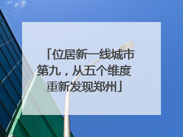 位居新一线城市第九，从五个维度重新发现郑州
