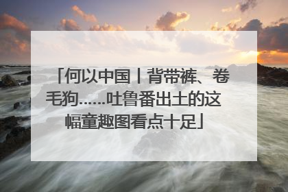 何以中国丨背带裤、卷毛狗……吐鲁番出土的这幅童趣图看点十足