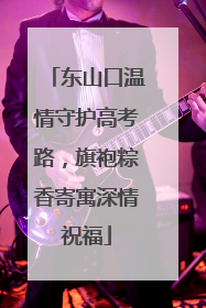 东山口温情守护高考路，旗袍粽香寄寓深情祝福