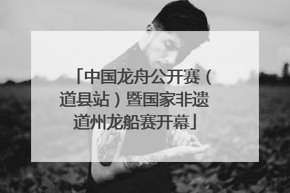 中国龙舟公开赛（道县站）暨国家非遗道州龙船赛开幕