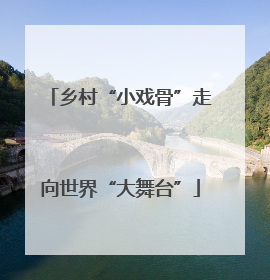 乡村“小戏骨”走向世界“大舞台”
