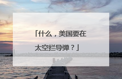什么，美国要在太空拦导弹？