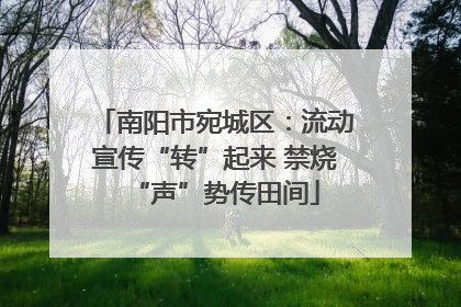 南阳市宛城区：流动宣传“转”起来 禁烧“声”势传田间