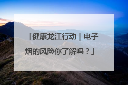 健康龙江行动｜电子烟的风险你了解吗？