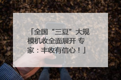 全国“三夏”大规模机收全面展开 专家：丰收有信心！