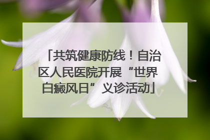 共筑健康防线！自治区人民医院开展“世界白癜风日”义诊活动