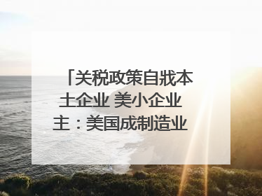 关税政策自戕本土企业 美小企业主：美国成制造业竞争力低地