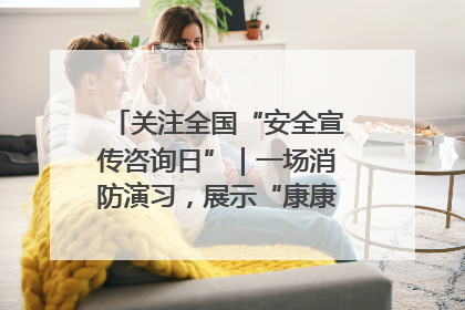 关注全国“安全宣传咨询日”｜一场消防演习，展示“康康”应急实力