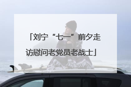 刘宁“七一”前夕走访慰问老党员老战士
