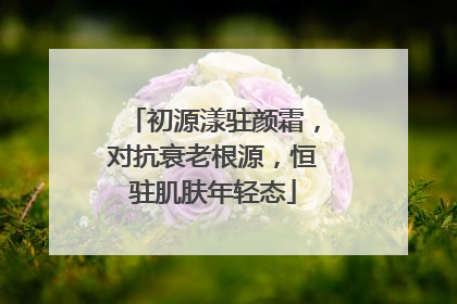 初源漾驻颜霜，对抗衰老根源，恒驻肌肤年轻态