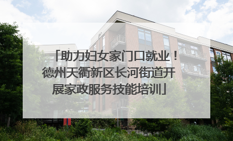 助力妇女家门口就业！德州天衢新区长河街道开展家政服务技能培训