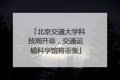 北京交通大学科技周开幕，交通运输科学馆将重张