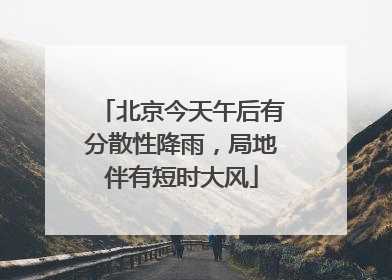 北京今天午后有分散性降雨，局地伴有短时大风