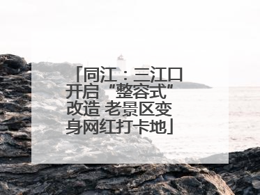 同江：三江口开启“整容式”改造 老景区变身网红打卡地