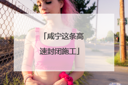 咸宁这条高速封闭施工