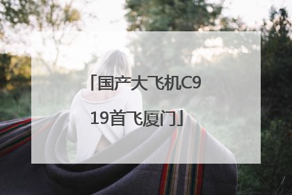 国产大飞机C919首飞厦门