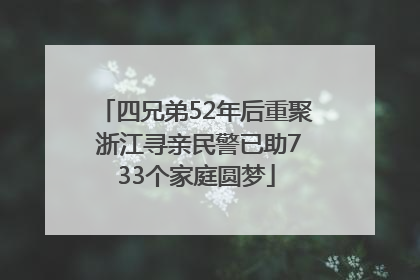 四兄弟52年后重聚 浙江寻亲民警已助733个家庭圆梦