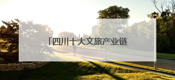 四川十大文旅产业链重大合作项目签约 金额达80.8亿元