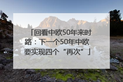 回看中欧50年来时路：下一个50年中欧要实现四个“再次”