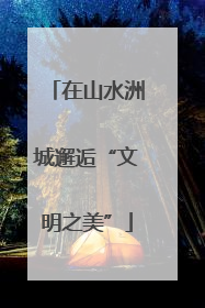 在山水洲城邂逅“文明之美”